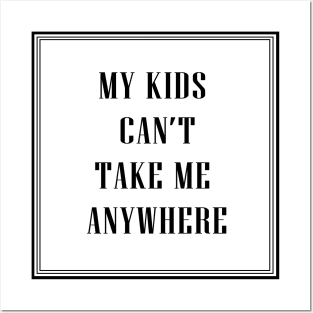 My Kids Can't Take Me Anywhere Posters and Art